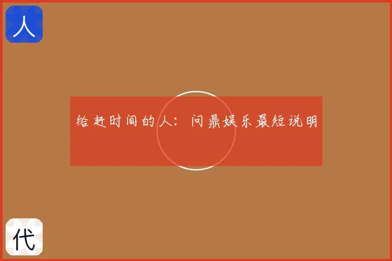 给赶时间的人：问鼎娱乐最短说明