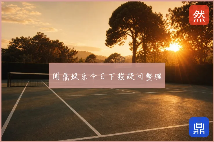 闻鼎娱乐今日下载疑问整理