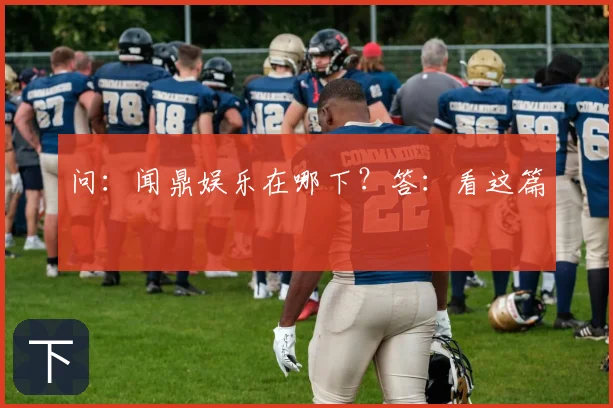 问：闻鼎娱乐在哪下？答：看这篇