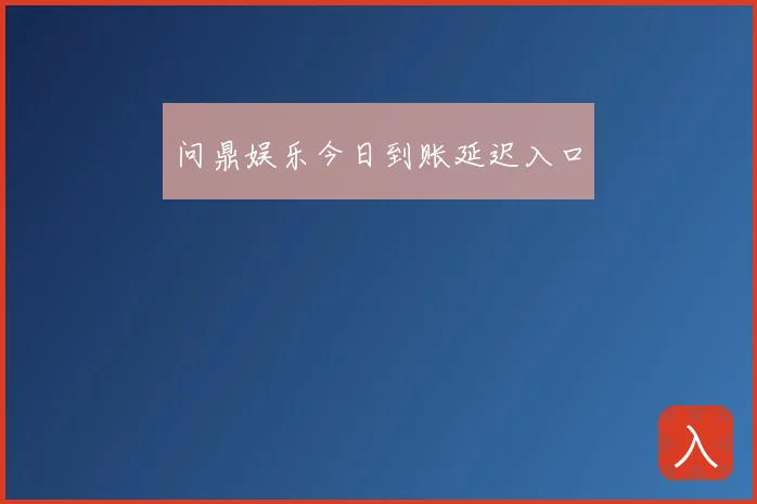 问鼎娱乐今日到账延迟入口